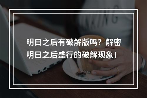 明日之后有破解版吗？解密明日之后盛行的破解现象！