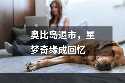 奥比岛退市，星梦奇缘成回忆