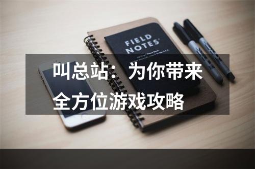 叫总站：为你带来全方位游戏攻略