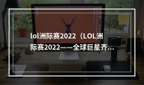 lol洲际赛2022（LOL洲际赛2022——全球巨星齐聚）