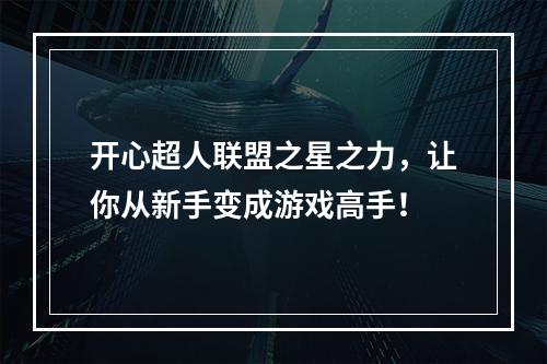 开心超人联盟之星之力，让你从新手变成游戏高手！