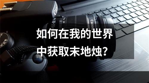 如何在我的世界中获取末地烛？