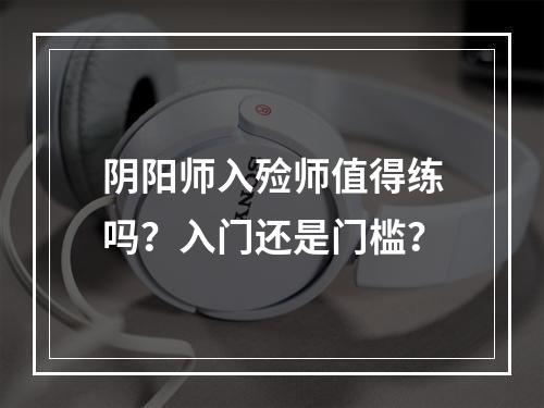 阴阳师入殓师值得练吗？入门还是门槛？