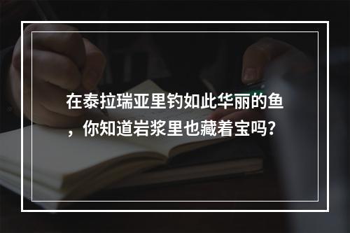 在泰拉瑞亚里钓如此华丽的鱼，你知道岩浆里也藏着宝吗？