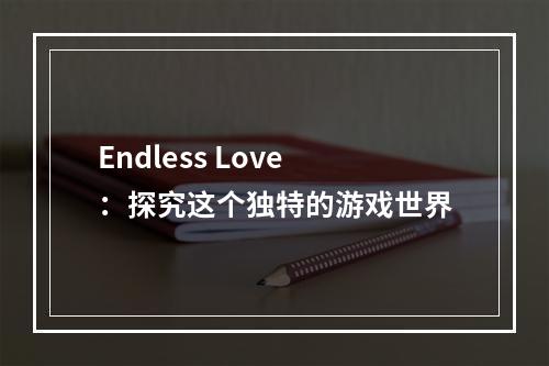 Endless Love：探究这个独特的游戏世界