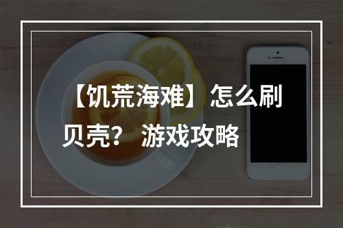 【饥荒海难】怎么刷贝壳？ 游戏攻略