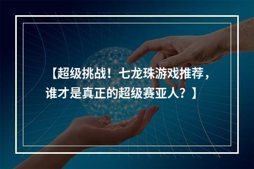 【超级挑战！七龙珠游戏推荐，谁才是真正的超级赛亚人？】