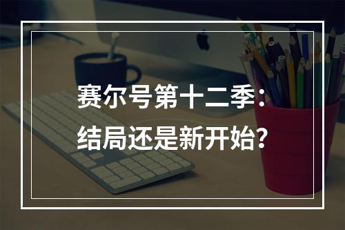 赛尔号第十二季：结局还是新开始？