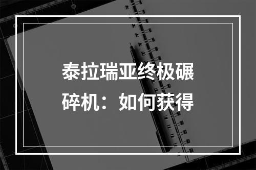 泰拉瑞亚终极碾碎机：如何获得