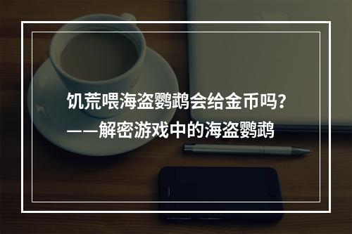 饥荒喂海盗鹦鹉会给金币吗？——解密游戏中的海盗鹦鹉