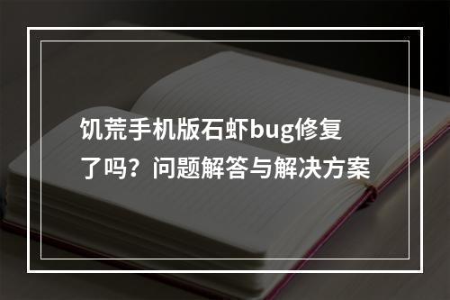 饥荒手机版石虾bug修复了吗？问题解答与解决方案