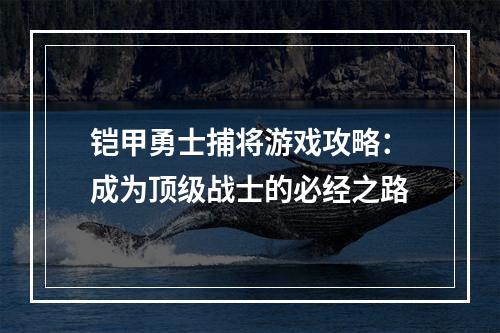 铠甲勇士捕将游戏攻略：成为顶级战士的必经之路