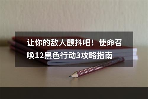 让你的敌人颤抖吧！使命召唤12黑色行动3攻略指南