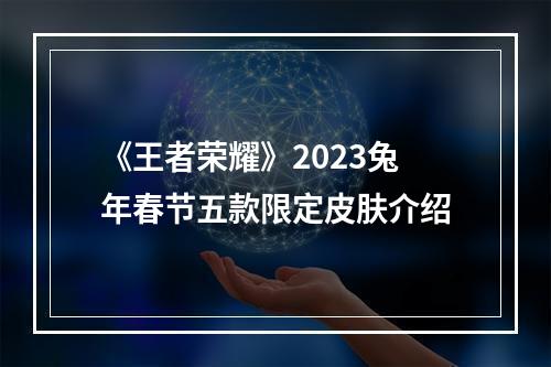 《王者荣耀》2023兔年春节五款限定皮肤介绍