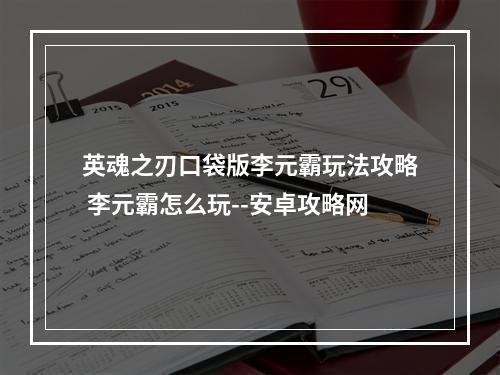 英魂之刃口袋版李元霸玩法攻略 李元霸怎么玩--安卓攻略网