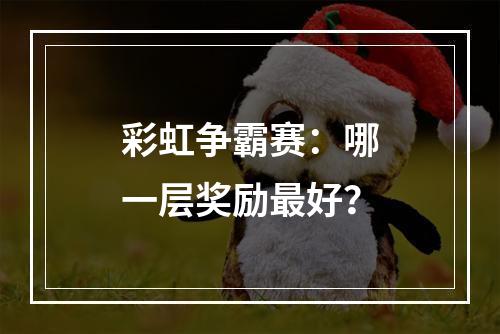 彩虹争霸赛：哪一层奖励最好？