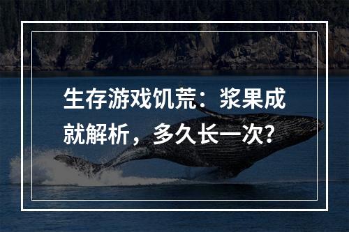 生存游戏饥荒：浆果成就解析，多久长一次？