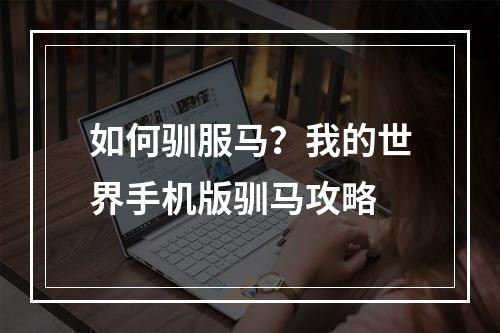 如何驯服马？我的世界手机版驯马攻略