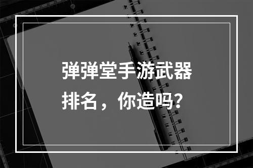 弹弹堂手游武器排名，你造吗？