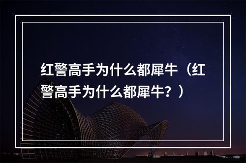 红警高手为什么都犀牛（红警高手为什么都犀牛？）