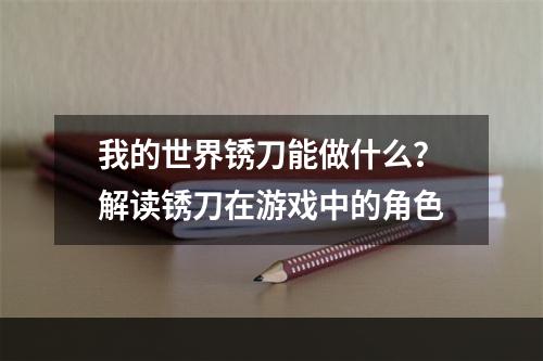 我的世界锈刀能做什么？解读锈刀在游戏中的角色