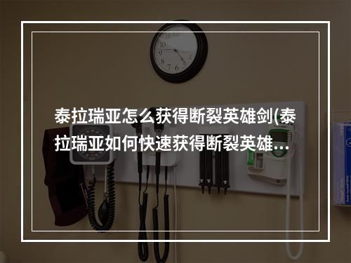 泰拉瑞亚怎么获得断裂英雄剑(泰拉瑞亚如何快速获得断裂英雄剑)