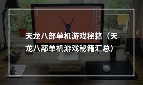 天龙八部单机游戏秘籍（天龙八部单机游戏秘籍汇总）