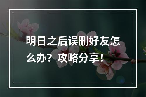 明日之后误删好友怎么办？攻略分享！