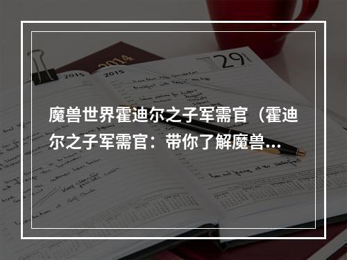 魔兽世界霍迪尔之子军需官（霍迪尔之子军需官：带你了解魔兽世界PVP装备获取攻略）