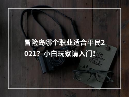 冒险岛哪个职业适合平民2021？小白玩家请入门！