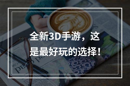 全新3D手游，这是最好玩的选择！