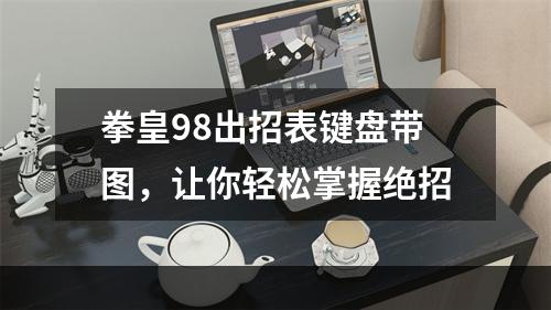 拳皇98出招表键盘带图，让你轻松掌握绝招