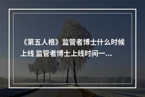 《第五人格》监管者博士什么时候上线 监管者博士上线时间一览--游戏攻略网