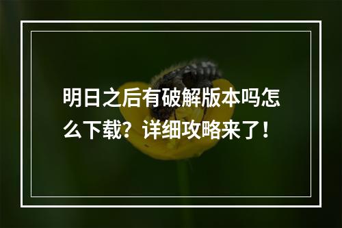 明日之后有破解版本吗怎么下载？详细攻略来了！