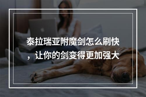 泰拉瑞亚附魔剑怎么刷快，让你的剑变得更加强大