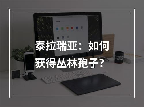 泰拉瑞亚：如何获得丛林孢子？