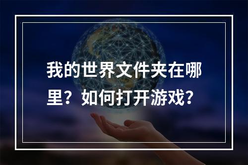 我的世界文件夹在哪里？如何打开游戏？