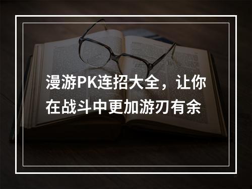 漫游PK连招大全，让你在战斗中更加游刃有余