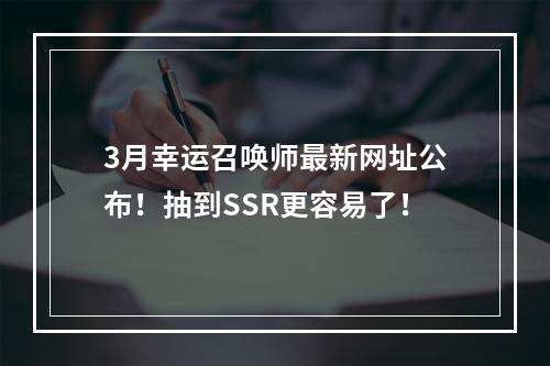 3月幸运召唤师最新网址公布！抽到SSR更容易了！