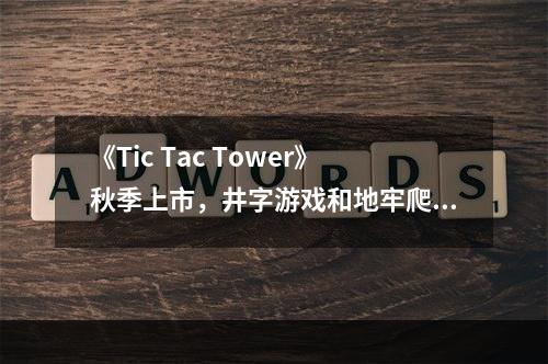 《Tic Tac Tower》秋季上市，井字游戏和地牢爬行的小小组合--安卓攻略网