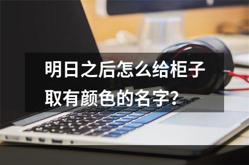 明日之后怎么给柜子取有颜色的名字？