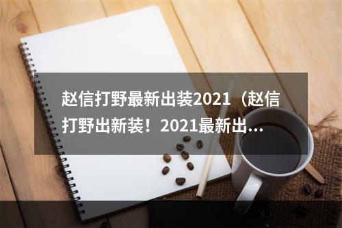 赵信打野最新出装2021（赵信打野出新装！2021最新出装攻略！）