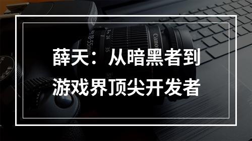 薛天：从暗黑者到游戏界顶尖开发者