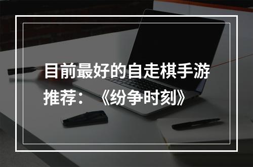 目前最好的自走棋手游推荐：《纷争时刻》