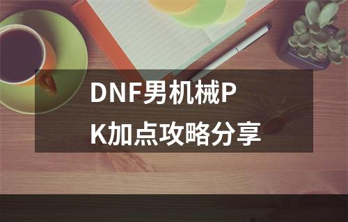 DNF男机械PK加点攻略分享