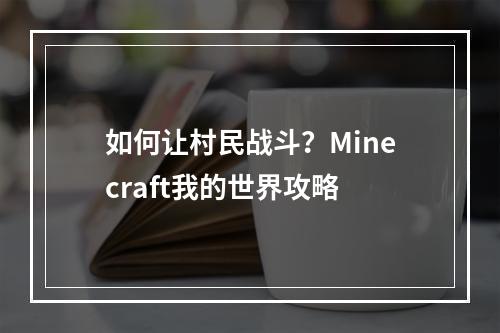 如何让村民战斗？Minecraft我的世界攻略