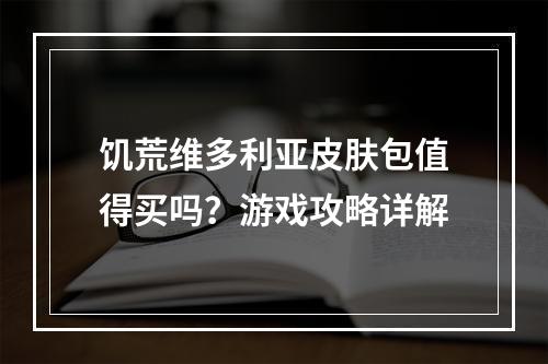 饥荒维多利亚皮肤包值得买吗？游戏攻略详解