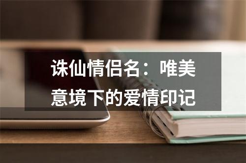 诛仙情侣名：唯美意境下的爱情印记