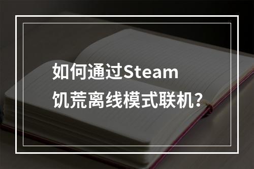 如何通过Steam饥荒离线模式联机？