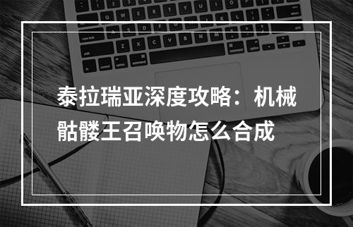 泰拉瑞亚深度攻略：机械骷髅王召唤物怎么合成